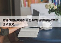 做链改的区块链公司怎么样[区块链链改的价值和意义]